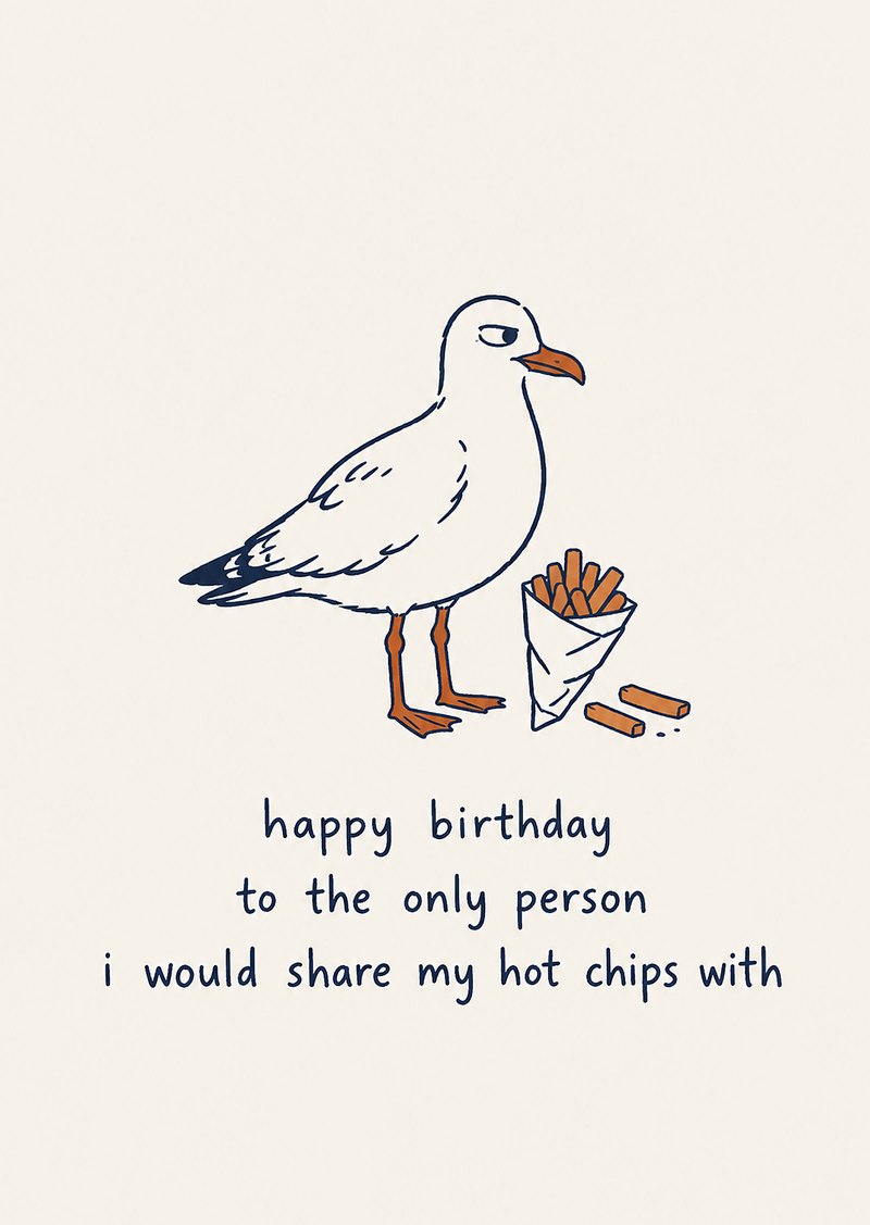 seagull card, 'happy birthday to the only person i would share my hot chips with'